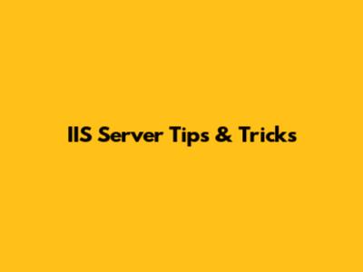 IIS Server Tips & Tricks