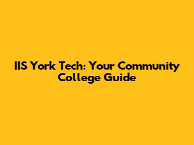 IIS York Tech: Your Community College Guide