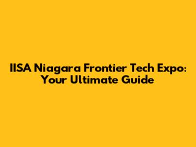 IISA Niagara Frontier Tech Expo: Your Ultimate Guide