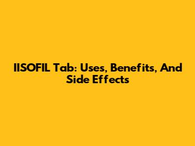 IISOFIL Tab: Uses, Benefits, And Side Effects