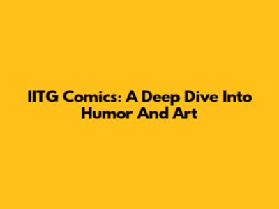 IITG Comics: A Deep Dive Into Humor And Art