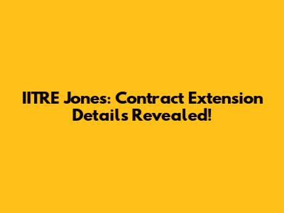 IITRE Jones: Contract Extension Details Revealed!