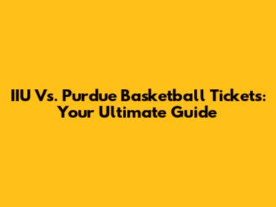 IIU Vs. Purdue Basketball Tickets: Your Ultimate Guide