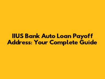 IIUS Bank Auto Loan Payoff Address: Your Complete Guide