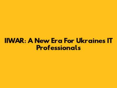 IIWAR: A New Era For Ukraine's IT Professionals