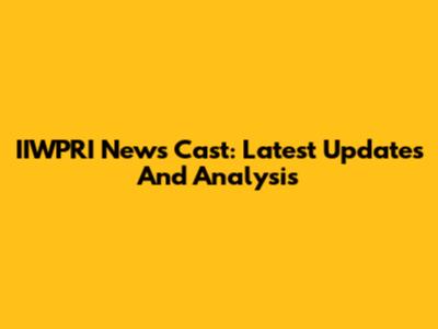 IIWPRI News Cast: Latest Updates And Analysis