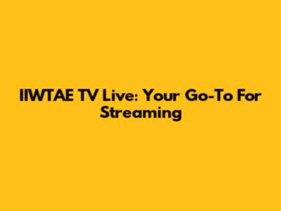 IIWTAE TV Live: Your Go-To For Streaming