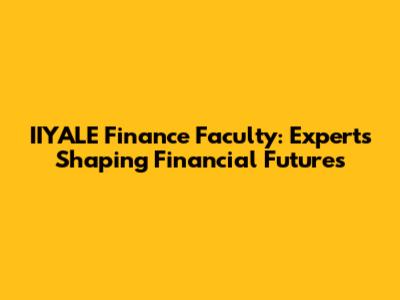 IIYALE Finance Faculty: Experts Shaping Financial Futures