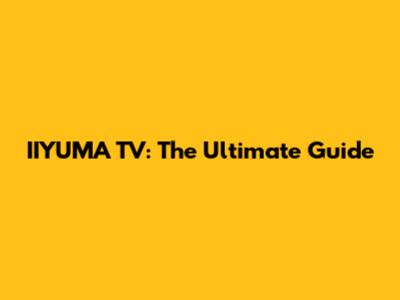 IIYUMA TV: The Ultimate Guide