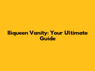 IIiqueen Vanity: Your Ultimate Guide