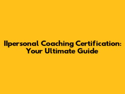 IIpersonal Coaching Certification: Your Ultimate Guide