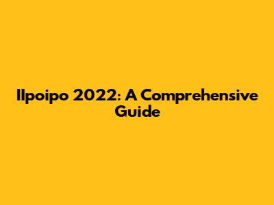 IIpoipo 2022: A Comprehensive Guide