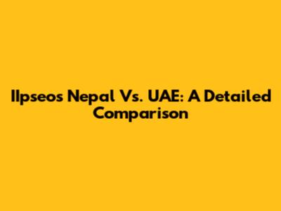 IIpseos Nepal Vs. UAE: A Detailed Comparison