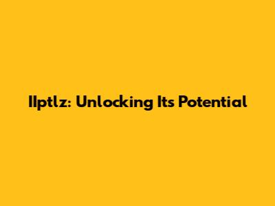 IIptlz: Unlocking Its Potential