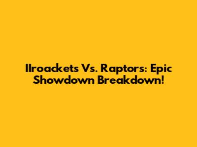 IIroackets Vs. Raptors: Epic Showdown Breakdown!