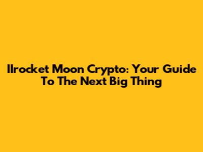 IIrocket Moon Crypto: Your Guide To The Next Big Thing