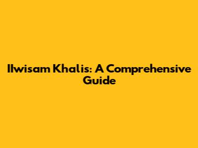 IIwisam Khalis: A Comprehensive Guide