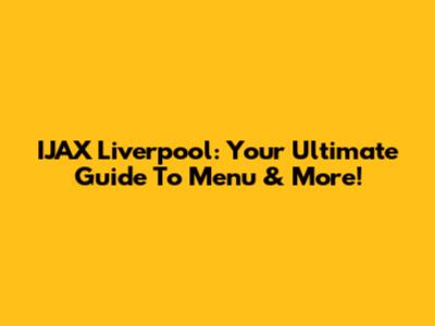 IJAX Liverpool: Your Ultimate Guide To Menu & More!