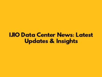 IJIO Data Center News: Latest Updates & Insights