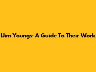 IJim Youngs: A Guide To Their Work