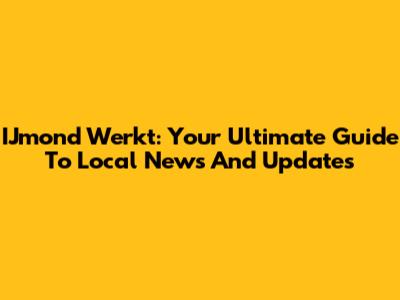 IJmond Werkt: Your Ultimate Guide To Local News And Updates