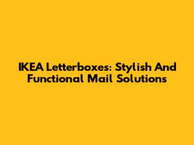IKEA Letterboxes: Stylish And Functional Mail Solutions