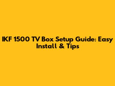 IKF 1500 TV Box Setup Guide: Easy Install & Tips