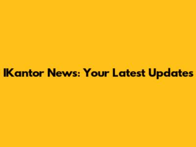 IKantor News: Your Latest Updates
