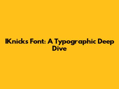 IKnicks Font: A Typographic Deep Dive