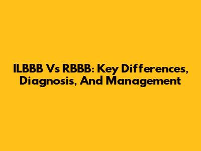 ILBBB Vs RBBB: Key Differences, Diagnosis, And Management