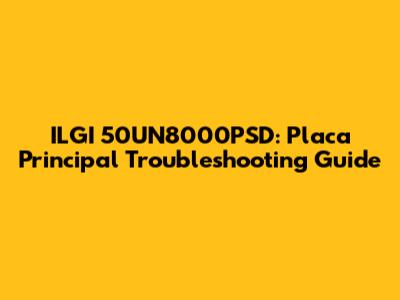 ILGI 50UN8000PSD: Placa Principal Troubleshooting Guide