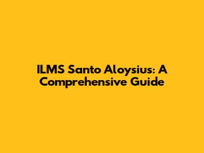 ILMS Santo Aloysius: A Comprehensive Guide