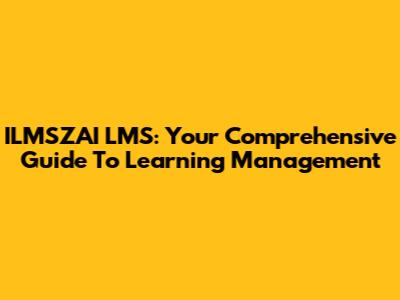 ILMSZAI LMS: Your Comprehensive Guide To Learning Management