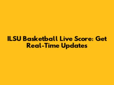 ILSU Basketball Live Score: Get Real-Time Updates