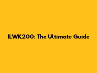 ILWK200: The Ultimate Guide