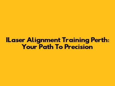 ILaser Alignment Training Perth: Your Path To Precision
