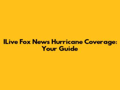 ILive Fox News Hurricane Coverage: Your Guide
