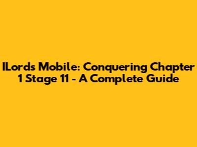 ILords Mobile: Conquering Chapter 1 Stage 11 - A Complete Guide