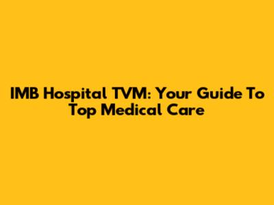 IMB Hospital TVM: Your Guide To Top Medical Care