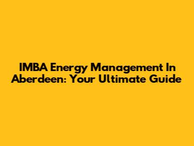 IMBA Energy Management In Aberdeen: Your Ultimate Guide