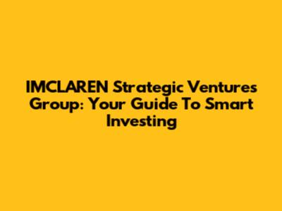 IMCLAREN Strategic Ventures Group: Your Guide To Smart Investing