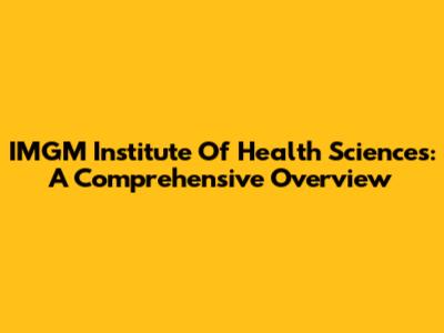 IMGM Institute Of Health Sciences: A Comprehensive Overview