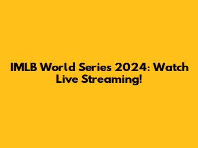 IMLB World Series 2024: Watch Live Streaming!