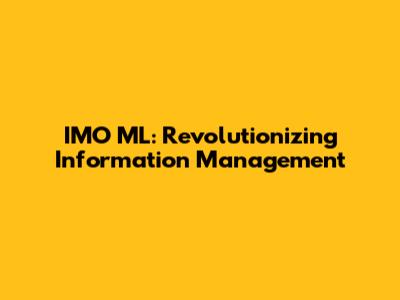 IMO ML: Revolutionizing Information Management
