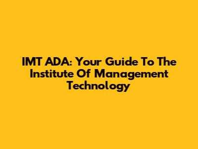 IMT ADA: Your Guide To The Institute Of Management Technology