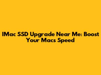 IMac SSD Upgrade Near Me: Boost Your Mac's Speed