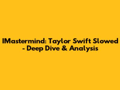 IMastermind: Taylor Swift Slowed - Deep Dive & Analysis
