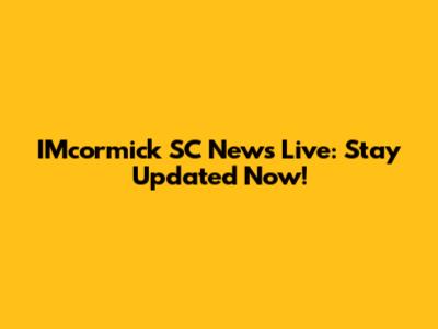 IMcormick SC News Live: Stay Updated Now!