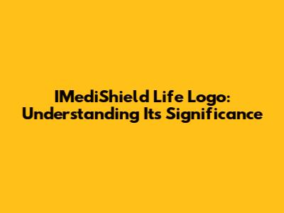 IMediShield Life Logo: Understanding Its Significance