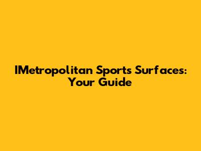 IMetropolitan Sports Surfaces: Your Guide
